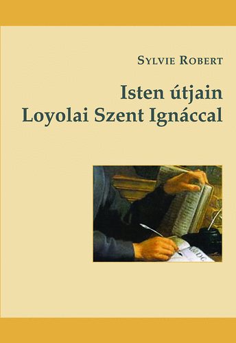 Sylvie Robert - Isten útjain Loyolai Szent Ignáccal