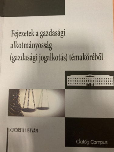 Kukorelli Istvn - Fejezetek a gazdasgi alkotmnyossg (gazdasgi jogalkots) tmakrbl