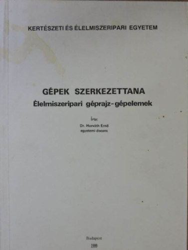Dr. Horváth Ernő - Gépek szerkezettana - Élelmiszeripari géprajz- gépelemek