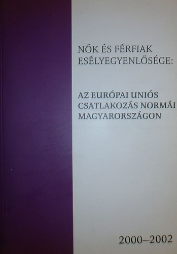 Zentai Violetta (szerk.) - Nk s frfiak eslyegyenlsge: Az Eurpai Unis csatlakozs normi Magyarorszgon 2000-2002
