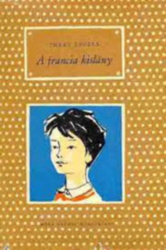 Thury Zsuzsa, Janikovszky �va (Szerk.), Rog�n �gnes (ill.) - A francia kisl�ny - Rog�n �gnes illusztr�ci�ival (P�tty�s k�nyvek)