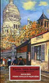Párizs, Isten hozzád! (Magyar írók párizsi novellái és feljegyzései)