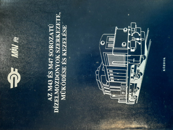 Az M43 �s M47 sorozat� d�zelmozdonyok szerkezete, m�k�d�se �s kezel�se