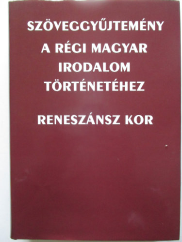 Bitskey Istvn (szerk.) - Szveggyjtemny a rgi magyar irodalom trtnethez: renesznsz kor