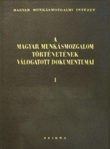 A magyar munk�smozgalom t�rt�net�nek v�logatott dokumentumai I.