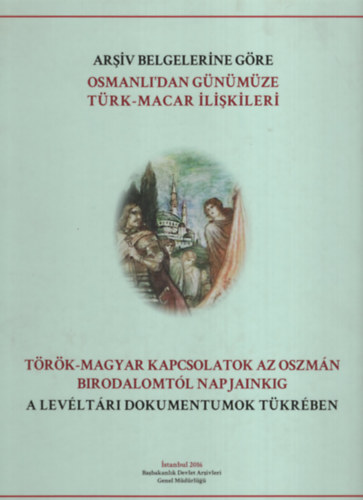 Mümin Yildiztaş (szerk.), Szepesiné Simon Éva (szerk.), Schmidt Anikó (szerk.) - Török-magyar kapcsolatok az Oszmán Birodalomtól napjainkig a levéltári dokumentumok tükrében