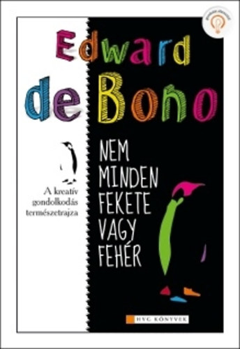 Edward De Bono - Nem minden fekete vagy fehr - A kreatv gondolkods termszetrajza