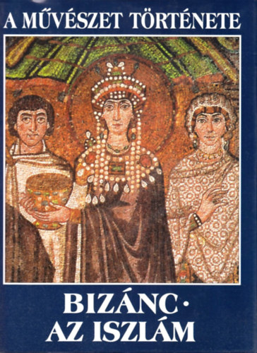 Victoria Chico María Picazza - Bizánc-az iszlám (A művészet története)