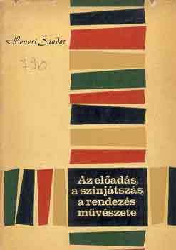 Hevesi S�ndor - Az el�ad�s, a sz�nj�tsz�s, a rendez�s m�v�szete