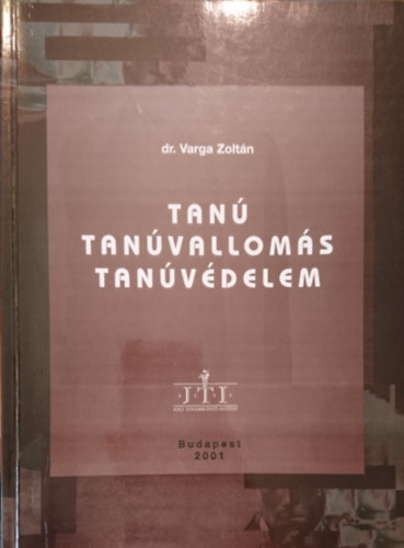 Dr. Varga Zoltán - Tanú, tanúvallomás, tanúvédelem
