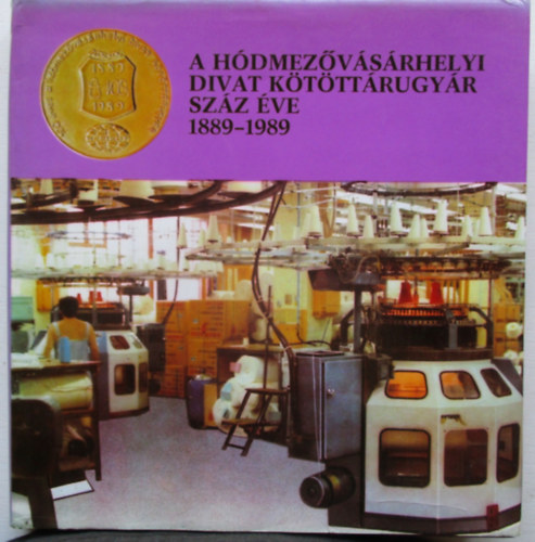 Szigeti J�nos (szerk.) Kruzslicz Istv�n - A H�dmez�v�s�rhelyi Divat K�t�tt�rugy�r sz�z �ve (1889-1989)