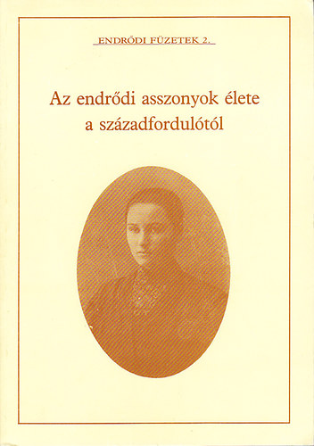 Hornok Lajosn� - Az endr�di asszonyok �lete a sz�zadfordul�t�l (Endr�di f�zetek 2.)