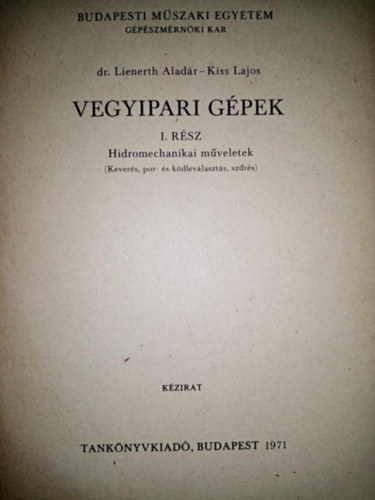 Dr. Lienerth Alad�r, Kiss Lajos - Vegyipari g�pek I. r�sz - Hidromechanikai m�veletek (Kever�s, por- �s k�dlev�lv�laszt�s, sz�r�s)