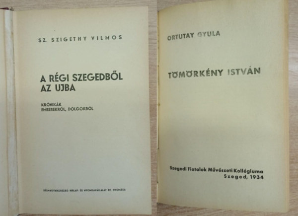 Sz. Szigethy Vilmos, Ortutay Gyula - Sz. Szigethy Vilmos: A régi Szegedből az ujba - Ortutay Gyula: Tömörkény István (2 mű egy kötetben)