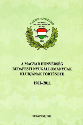 Vass Jen� S�ndor (�ssze�ll. szerk.) - A Magyar Honv�ds�g Budapesti Nyug�llom�ny�ak Klubj�nak t�rt�nete (1961-2011)