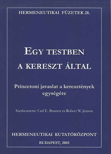 Carl E. Braaten; Robert W. Jenson - Egy testben a kereszt ltal - Princetoni javaslat a keresztnyek egysgre