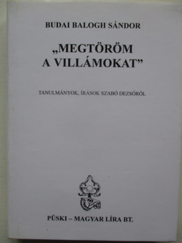 Budai Balogh Sndor - "Megtrm a villmokat" (Tanulmnyok, rsok Szab Dezsrl)