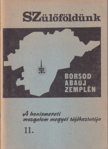 Dr. Kováts Dániel (szerk.) - Szülőföldünk 11. - Borsod-Abaúj-Zemplén - A honismereti mozgalom megyei tájékoztatója