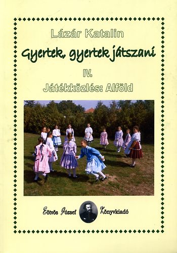 Lzr Katalin - Gyertek, gyertek jtszani IV. - Jtkkzls: Alfld
