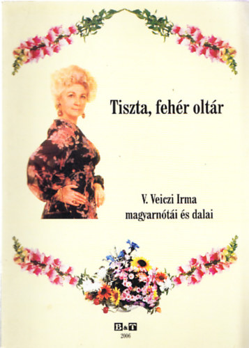 Tiszta, fehr oltr - V. Veiczi Irma magyarnti s dalai