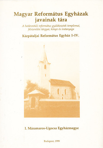 Felh�sn� Csisz�r Sarolta, K�ll�s Imre - Magyar Reform�tus Egyh�zak javainak t�ra - I. M�ramaros-Ugocsa Egyh�zmegye