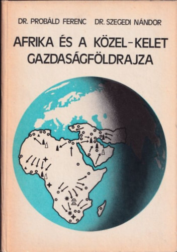 Probld Ferenc dr.; Szegedi Nndor dr. - Afrika s a Kzel-Kelet gazdasgfldrajza