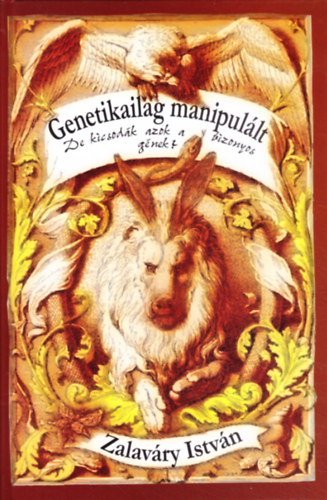 Zalaváry István - Genetikailag manipulált - De kicsodák azok a bizonyos gének?