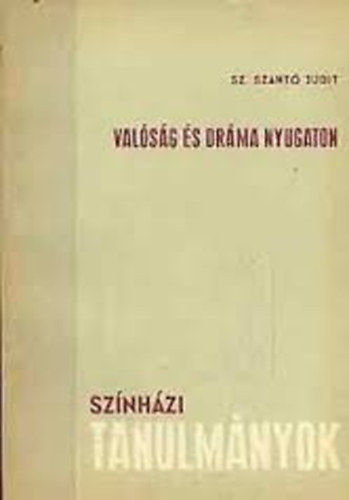 Sz. Szántó Judit - Valóság és dráma Nyugaton (Színházi tanulmányok)
