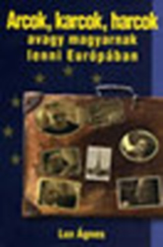 Lux �gnes - Arcok, karcok, harcok-avagy magyarnak lenni Eur�p�ban