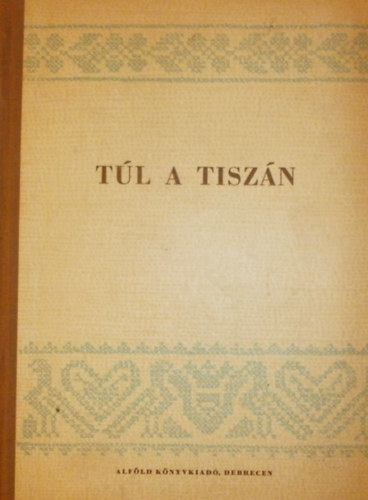 Szerk: Durk� M�ty�s �s Kiss Tam�s - T�l a Tisz�n - Tisz�nt�li �r�k �s k�lt�k m�vei