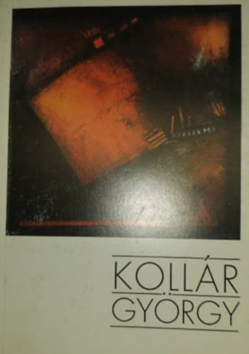 Wehner Tibor (szerk.) - Kollár György festőművész 1950-1992
