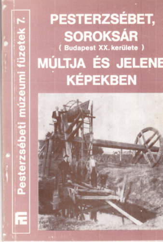 Bogyirka Emil - Pesterzsbet, Soroksr (Budapest XX. kerlete) mltja s jelene kpekben (Pesterzsbeti mzeumi fzetek 7.)