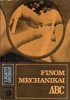 Ligeti Gy�rgy - Finommechanikai ABC