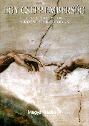 Lengyel Anna - Egy csepp embers�g III. - Gondolatok a Kossuth R�di�ban f�l h�t ut�n...