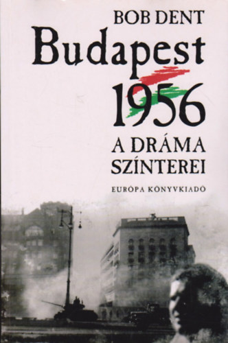Bob Dent - Budapest, 1956 - A dr�ma sz�nterei