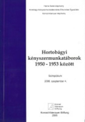 Hortob�gyi k�nyszermunkat�borok 1950-1953 k�z�tt. Szimp�zium 2006.szep