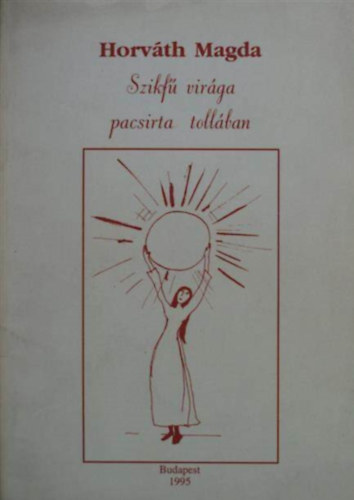 Horv�th Magda - Szikf� vir�ga pacsirta toll�ban