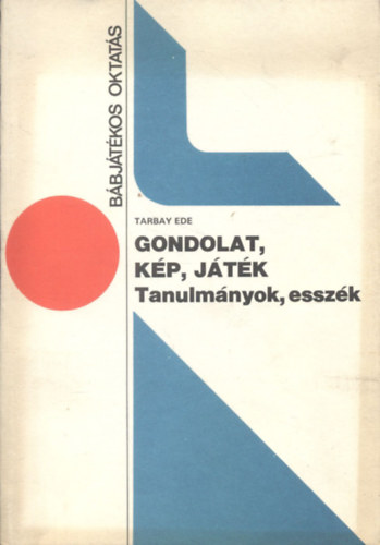 Tarbay Ede - Gondolat, kép, játék (Tanulmányok, esszék)- Bábjátékos oktatás
