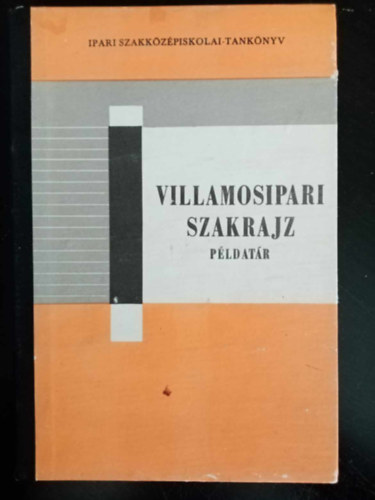 Simon Lajos, Kováts Imréné, Farkas Béla (lektor), Hevesi János (lektor) - Villamosipari szakrajz példatár - Ipari szakközépiskolai tankönyv (Szerkesztési gyakorlatok / Vetületi ábrázolás / A műszaki rajz szabályainak alkalmazása / Egyszerűbb lemezmunkák, forgástestek / Tagoltabb alkatrészek / Összetett s