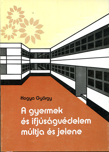 Hogya Gy�rgy - A gyermek �s ifj�s�gv�delem m�ltja �s jelene