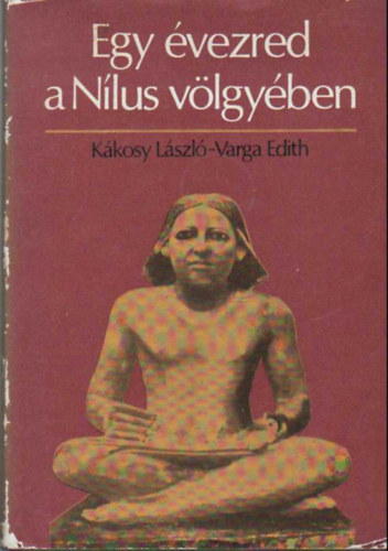 Kákosy László-Varga Edith - Egy évezred a Nílus völgyében
