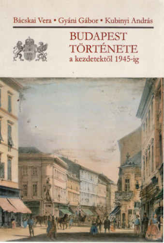 B�cskai-Gy�ni-Kubinyi - Budapest t�rt�nete a kezdetekt�l 1945-ig