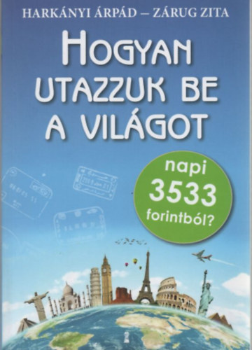 Zárug Zita, Harkányi Árpád - Hogyan utazzuk be a világot napi 3533 forintból?