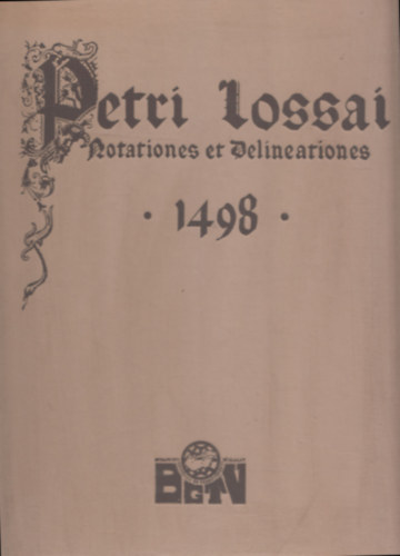 Lossai Pter, Petri Lossai - Petri Lossai - Notationes et Delineationes 1498 - Lossai Pter Jegyzetei s bri 1498 (hasonms kiads)
