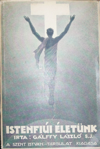Gálffy László - Istenfiúi életünk