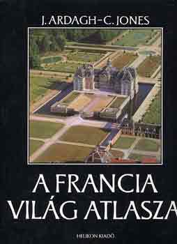 Ardagh, J.-Jones, C. - A francia vilg atlasza