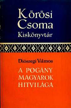 Di�szegi Vilmos - A pog�ny magyarok hitvil�ga  (K�r�si Csoma kisk�nyvt�r)