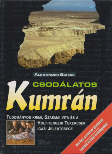 Alexander Schick - Csodálatos Kumrán. Tudományos krimi, szakmai vita és a holt-tengeri tekercsek igazi jelentősége