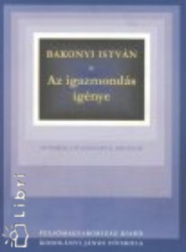 Bakonyi Istv�n - Az igazmond�s ig�nye