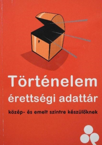 Csapodi; Hugli; Zsigmond - T�rt�nelem �retts�gi adatt�r - k�z�p �s emelt szintre k�sz�l�knek